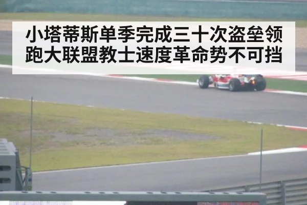 小塔蒂斯单季完成三十次盗垒领跑大联盟教士速度革命势不可挡